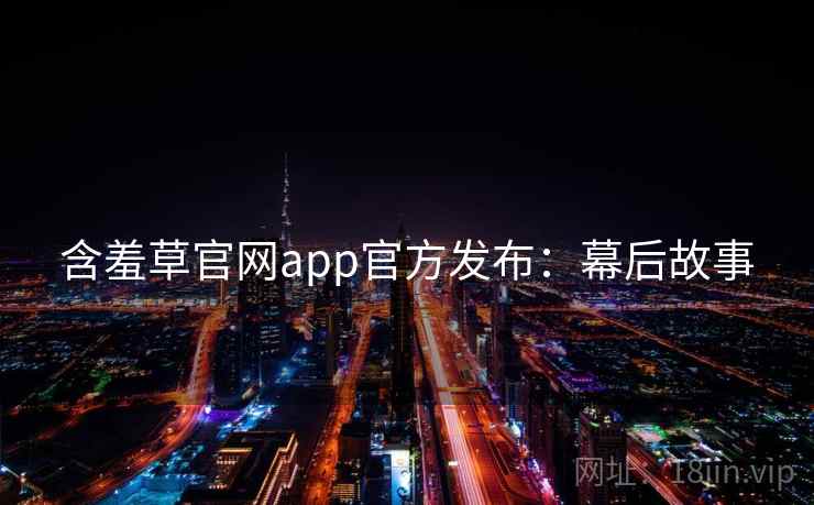 含羞草官网app官方发布：幕后故事